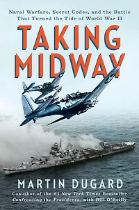 Taking Midway: Naval Warfare, Secret Codes, and the Battle that Turned Tide of World War II