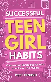 Successful Teen Girl Habits: Empowering Strategies for Girls to Achieve Their Goals