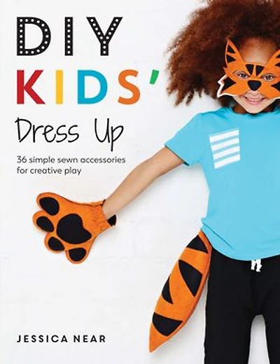DIY Kids' Dress Up: 36 Simple Sewn Accessories for Creative Play