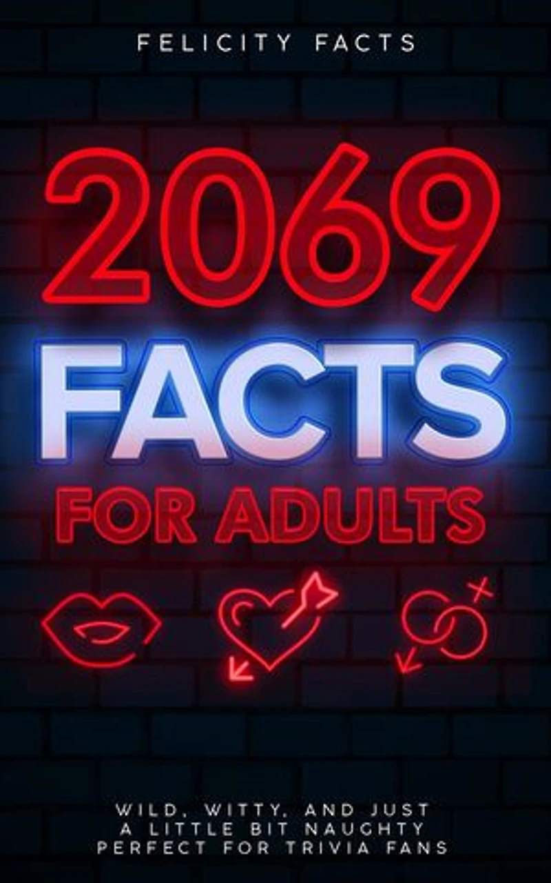 2069 Facts for Adults: Wild, Witty, and Just a Little Bit Naughty - Perfect for Trivia Fans