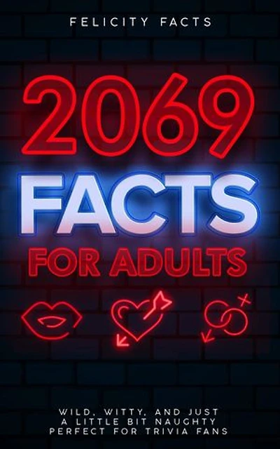 2069 Facts for Adults: Wild, Witty, and Just a Little Bit Naughty - Perfect for Trivia Fans