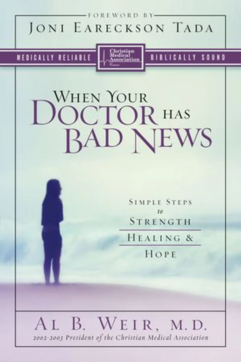 When Your Doctor Has Bad News: Simple Steps To Strength, Healing, And Hope