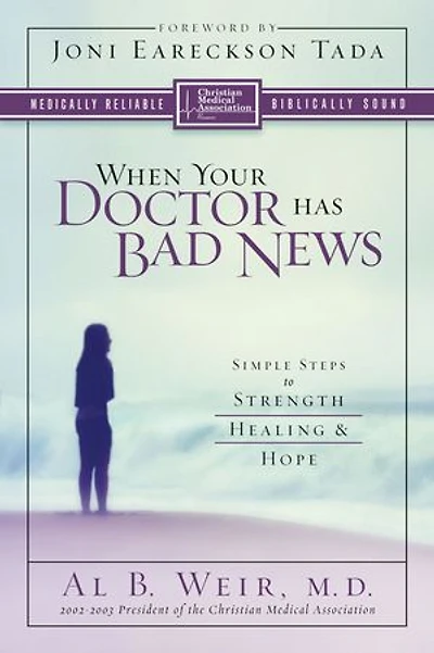 When Your Doctor Has Bad News: Simple Steps To Strength, Healing, And Hope