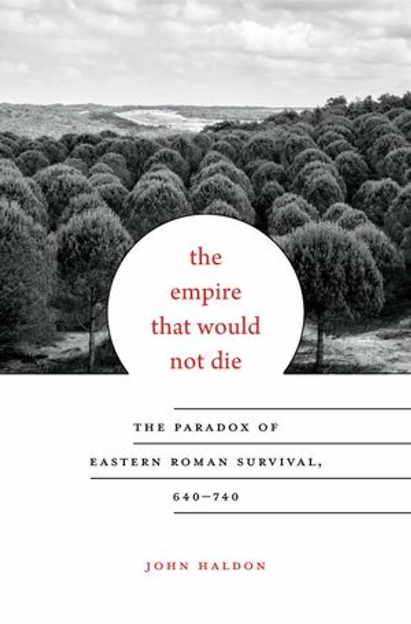 Empire That Would Not Die: The Paradox of Eastern Roman Survival, 640-740