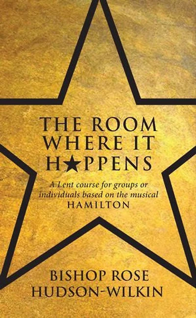 the Room Where It Happens: A Lent course for groups or individuals based on musical Hamilton