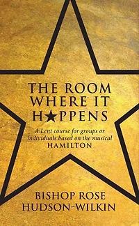 the Room Where It Happens: A Lent course for groups or individuals based on musical Hamilton
