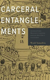 Carceral Entanglements: Gendered Public Memories of Japanese American World War II Incarceration