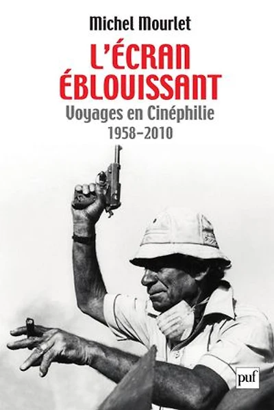 L'écran éblouissant : Voyages en Cinéphilie (1958-2010)