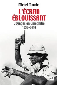 L'écran éblouissant : Voyages en Cinéphilie (1958-2010)