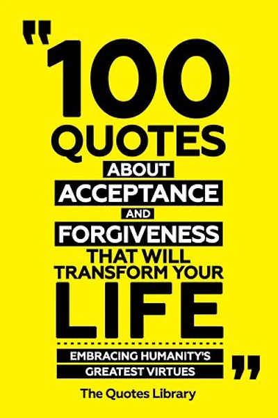 100 Quotes About Acceptance And Forgiveness That Will Transform Your Life