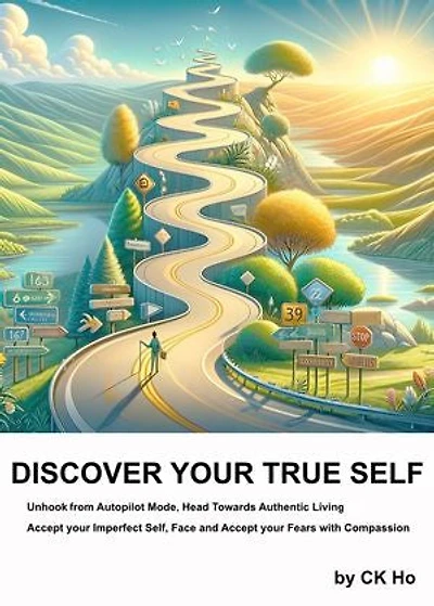 Discover Your True Self: Unhook From Autopilot Mode, Head Towards Authentic Living, Accept Your Imperfect Self, Face Your Fears With Compassion