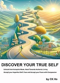 Discover Your True Self: Unhook From Autopilot Mode, Head Towards Authentic Living, Accept Your Imperfect Self, Face Your Fears With Compassion