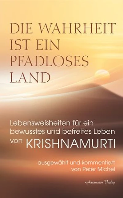 Die Wahrheit ist ein pfadloses Land – Lebensweisheiten für ein bewusstes und befreites Leben von Krishnamurti