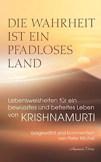 Die Wahrheit ist ein pfadloses Land – Lebensweisheiten für ein bewusstes und befreites Leben von Krishnamurti
