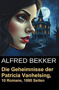 Die Geheimnisse der Patricia Vanhelsing (Zehn Romane übersinnliche Spannung)