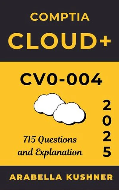 Comptia Cloud+ CV0 - 004: 715 Questions and Explanation