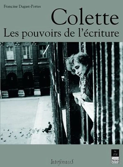 Colette: les pouvoirs de l'écriture
