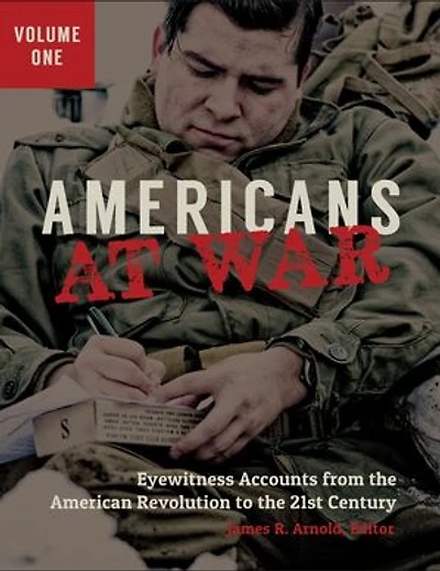 Americans at War: Eyewitness Accounts from the American Revolution to the 21st Century [3 volumes]