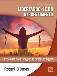 Libertando-se do ressentimento: impedindo que as mágoas se tornem amargura