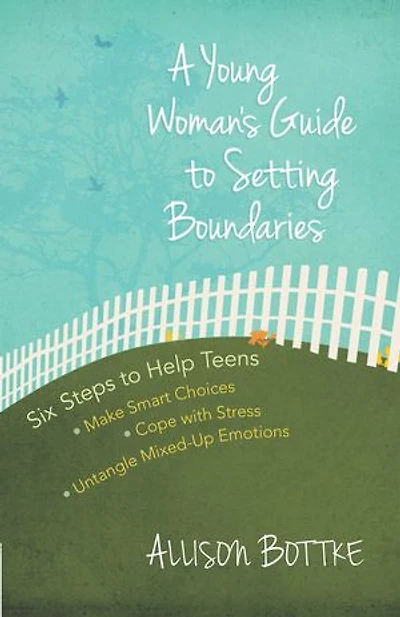 A Young Woman's Guide to Setting Boundaries: Six Steps Help Teens *Make Smart Choices *Cope with Stress * Untangle Mixed-Up Emotions