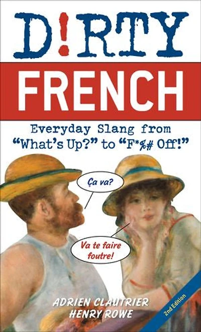 Dirty French: Everyday Slang from What's Up? to F*%# Off!