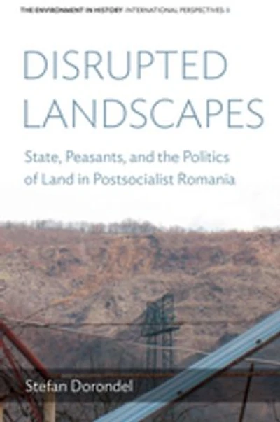 Disrupted Landscapes: State, Peasants And The Politics Of Land Postsocialist Romania