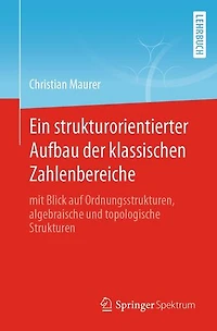 Ein strukturorientierter Aufbau der klassischen Zahlenbereiche: mit Blick auf Ordnungsstrukturen, algebraische und topologische Strukturen