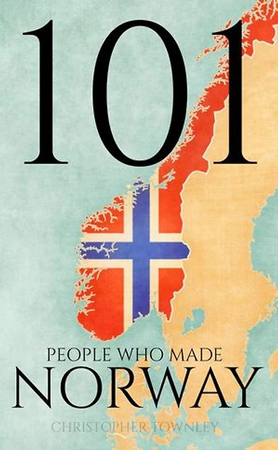 101 People Who Made Norway: The 101 People Series, #3