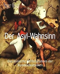 Der Asyl-Wahnsinn: Das klinische Helfersyndrom der Bundesdeutschen