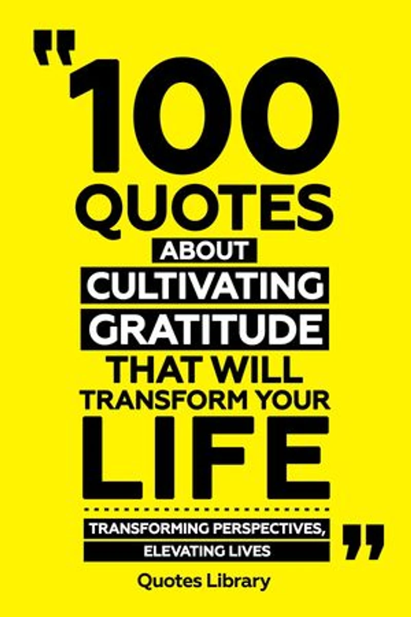 100 Quotes About Cultivating Gratitude That Will Transform Your Life - Transforming Perspectives, Elevating Lives