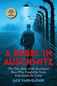 A Rebel Auschwitz: the True Story of Resistance Hero who Fought Nazis from Inside Camp (Scholastic Focus)
