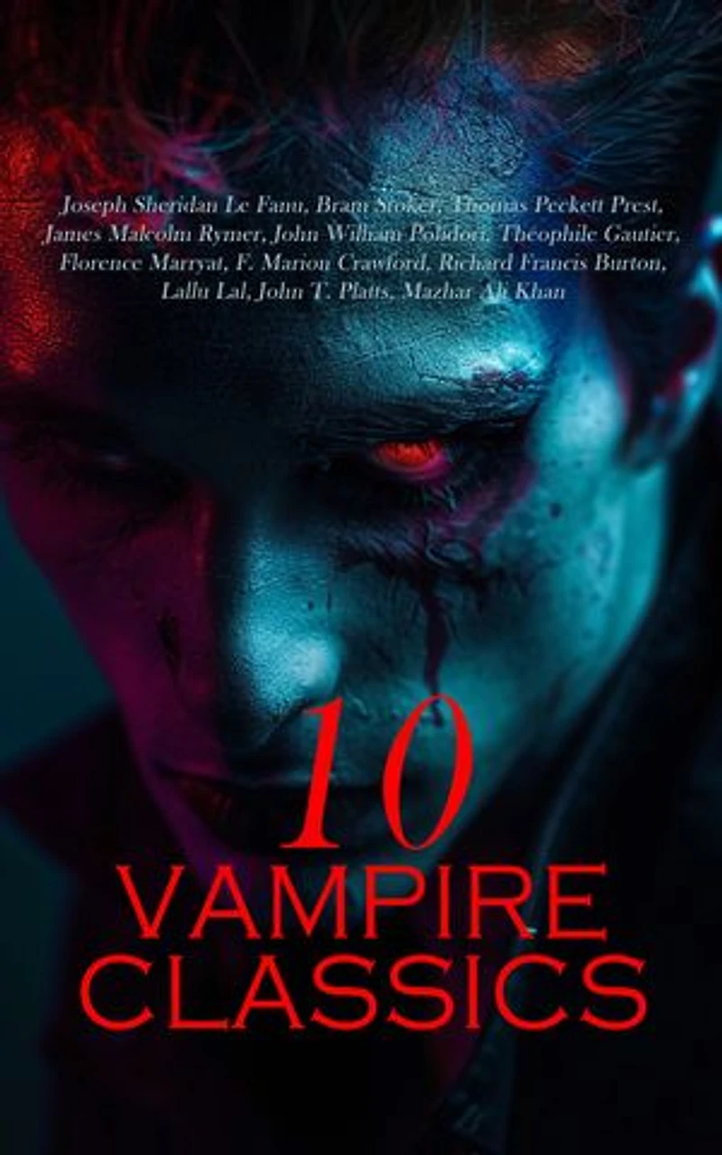 10 Vampire Classics: Dracula, Carmilla, The Blood of the Vampire, Varney the Vampire, Clarimonde, Vikram and the Vampire