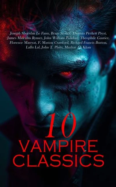 10 Vampire Classics: Dracula, Carmilla, The Blood of the Vampire, Varney the Vampire, Clarimonde, Vikram and the Vampire