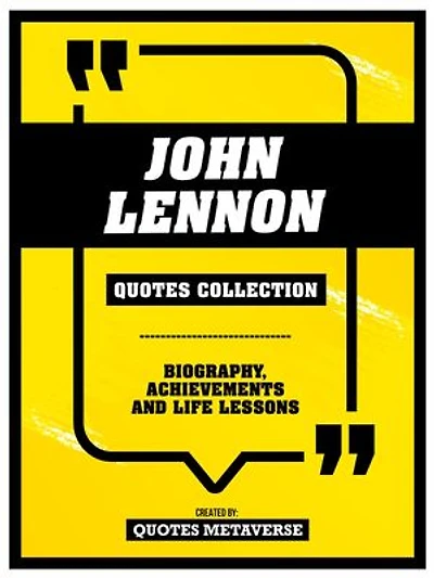 John Lennon - Quotes Collection: Biography, Achievements And Life Lessons