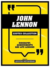 John Lennon - Quotes Collection: Biography, Achievements And Life Lessons