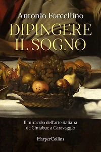 Dipingere il sogno: Il miracolo dell’arte italiana da Cimabue a Caravaggio