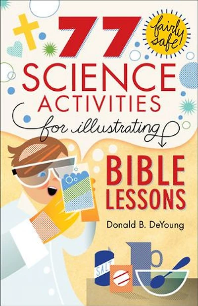 77 FAIRLY SAFE SCIENCE ACTIVITIES FOR ILLUSTRATING BIBLE LESSONS