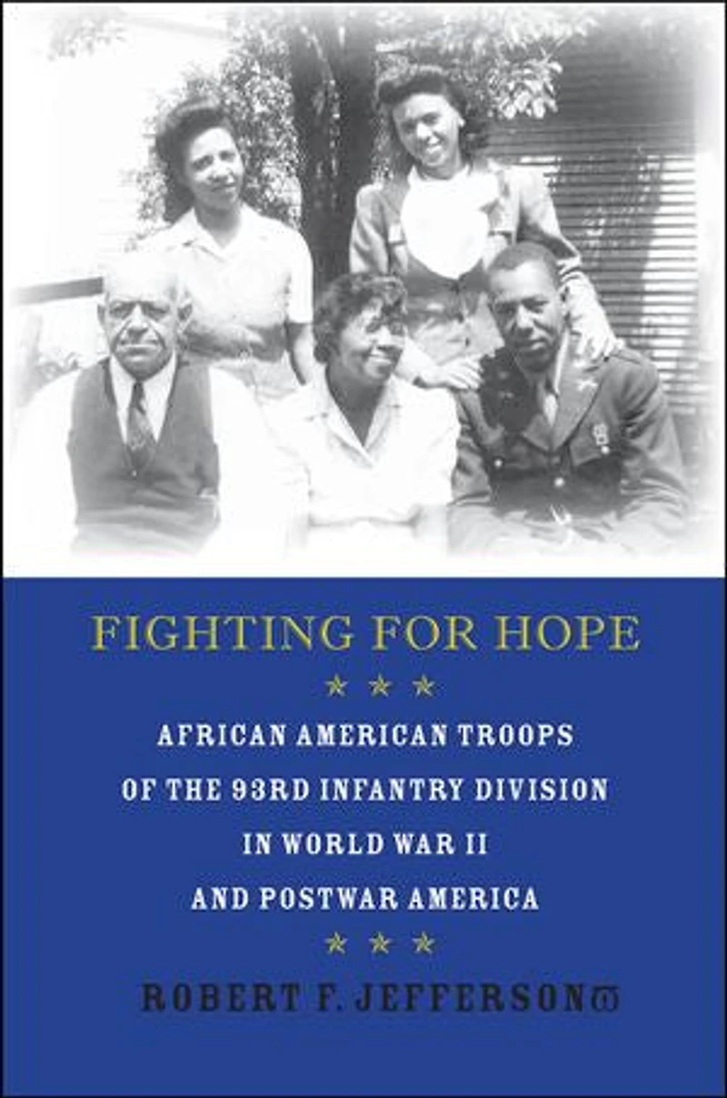 Fighting for Hope: African American Troops of the 93rd Infantry Division World War II and Postwar America
