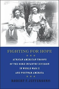 Fighting for Hope: African American Troops of the 93rd Infantry Division World War II and Postwar America
