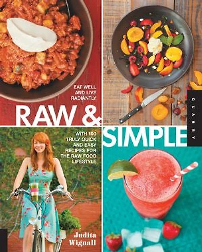 Raw & Simple: Eat Well and Live Radiantly with 100 Truly Quick Easy Recipes for the Food Lifestyle