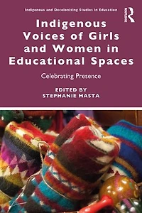 Indigenous Voices of Girls and Women Educational Spaces: Celebrating Presence
