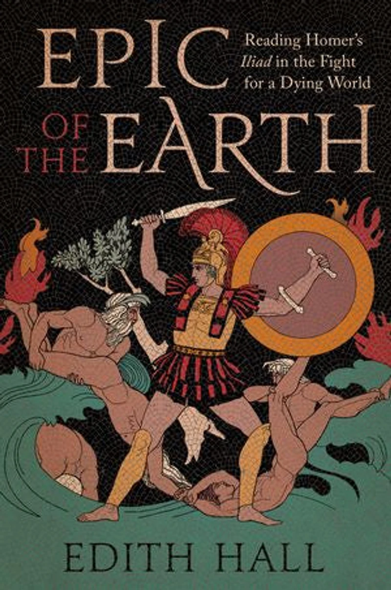 Epic of the Earth: Reading Homer’s "Iliad" Fight for a Dying World