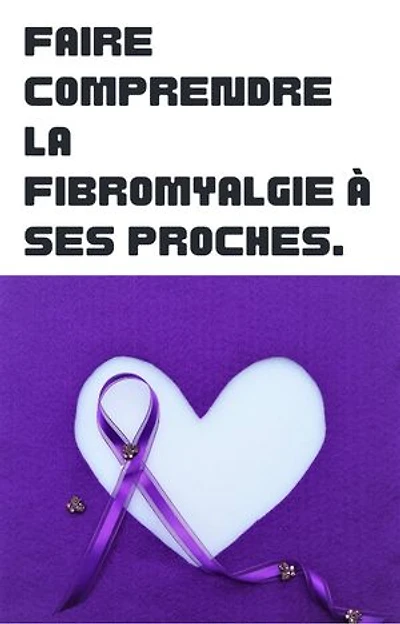 Faire comprendre la fibromyalgie à ses proches