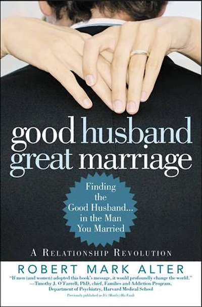Good Husband, Great Marriage: Finding the Husband...in Man You Married