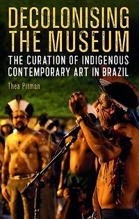 Decolonising The Museum: Curation of Indigenous Contemporary Art Brazil