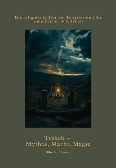 Teššub – Mythos, Macht, Magie: Die religiöse Kultur der Hurriter und ihr himmlischer Schutzherr