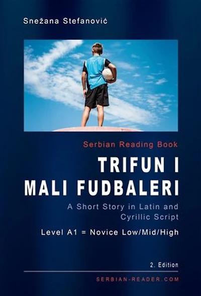 Serbian Reading Book "Trifun i mali fudbaleri": A Short Story in Latin and Cyrillic Script, Level A1 = Novice Low/Mid/High, 2. Edition
