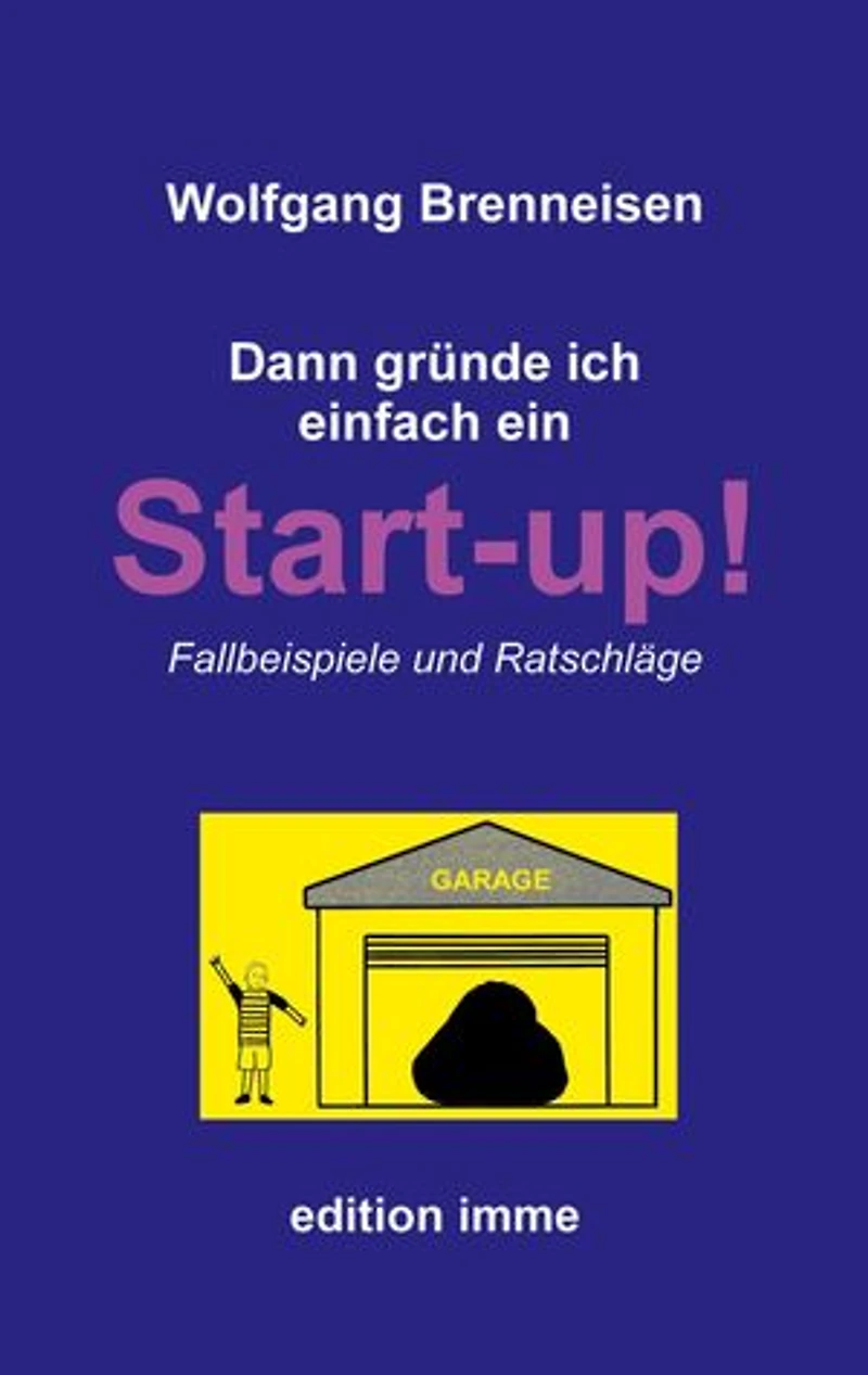 Dann gründe ich einfach ein Startup!: Fallbeispiele und Ratschläge