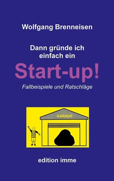 Dann gründe ich einfach ein Startup!: Fallbeispiele und Ratschläge