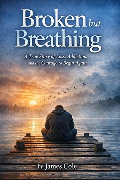 Broken but Breathing: A True Story of Loss, Addiction, and the Courage to Begin Again